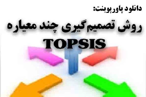 دانلود پاورپوینت روش تصمیم‌گیری چند‌معیاره تاپسیس(TOPSIS)
