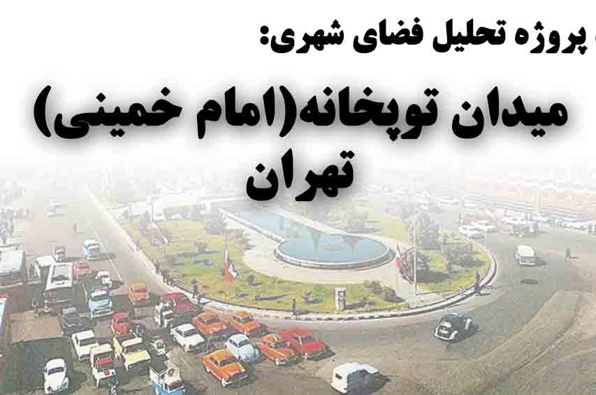 دانلود پروژه تحلیل فضای شهری میدان توپخانه(امام خمینی) شهر تهران