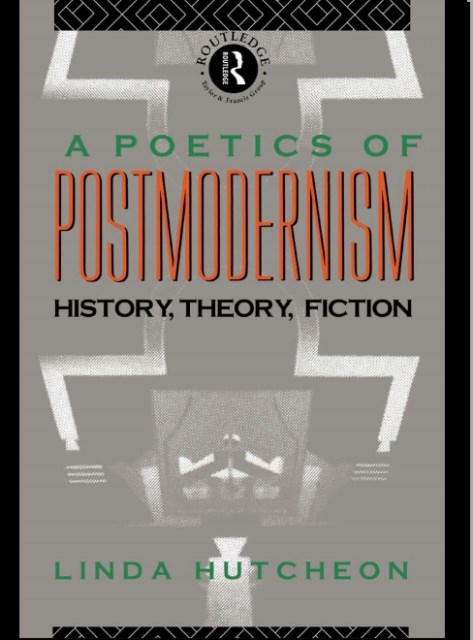 A Poetics of Postmodernism History, Theory, Fiction by Linda Hutcheon
