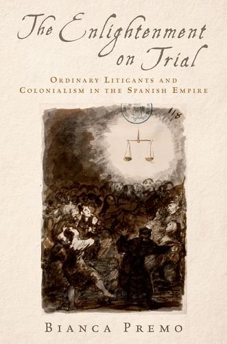 The Enlightenment on trial: ordinary litigants and colonialism in the Spanish empire