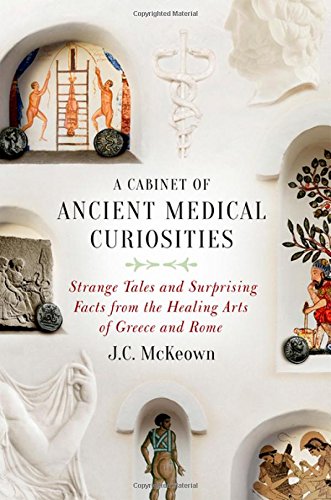 A cabinet of ancient medical curiosities: strange tales and surprising facts from the healing arts of Greece and Rome