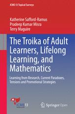 The Troika of Adult Learners, Lifelong Learning, and Mathematics: Learning from Research, Current Paradoxes, Tensions and Promotional Strategies
