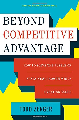 Beyond Competitive Advantage: How to Solve the Puzzle of Sustaining Growth While Creating Value