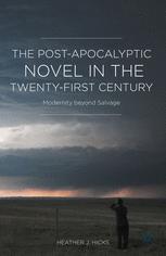 The Post-Apocalyptic Novel in the Twenty-First Century: Modernity beyond Salvage