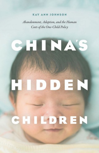 Chinas Hidden Children: Abandonment, Adoption, and the Human Costs of the One-child Policy