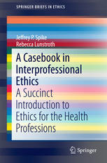 A Casebook in Interprofessional Ethics: A Succinct Introduction to Ethics for the Health Professions