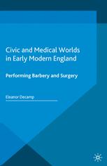 Civic and Medical Worlds in Early Modern England: Performing Barbery and Surgery