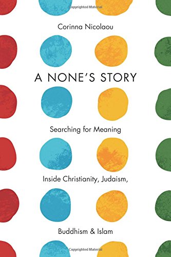 A None’s Story: Searching for Meaning Inside Christianity, Judaism, Buddhism, and Islam