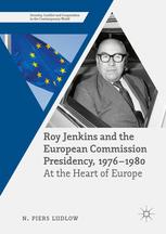 Roy Jenkins and the European Commission Presidency, 1976 –1980: At the Heart of Europe