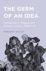 The Germ of an Idea: Contagionism, Religion, and Society in Britain, 1660–1730