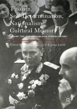 Titoism, Self-Determination, Nationalism, Cultural Memory: Volume Two, Titos Yugoslavia, Stories Untold