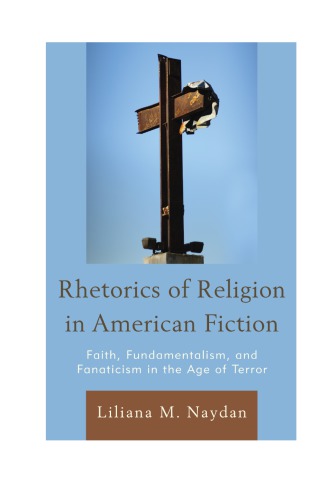 Rhetorics of Religion in American Fiction: Faith, Fundamentalism, and Fanaticism in the Age of Terror