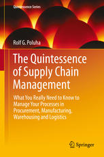 The Quintessence of Supply Chain Management: What You Really Need to Know to Manage Your Processes in Procurement, Manufacturing, Warehousing and Logi
