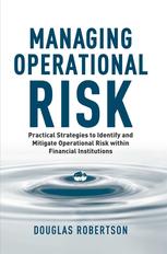 Managing Operational Risk: Practical Strategies to Identify and Mitigate Operational Risk within Financial Institutions