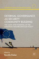 External Governance as Security Community Building: The Limits and Potential of the European Neighbourhood Policy