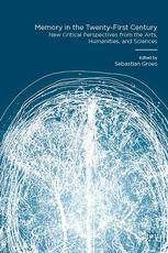 Memory in the Twenty-First Century: New Critical Perspectives from the Arts, Humanities, and Sciences