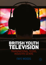 British Youth Television: Transnational Teens, Industry, Genre