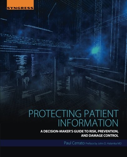 Protecting Patient Information. A Decision-Makers Guide to Risk, Prevention, and Damage Control