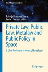 Private Law, Public Law, Metalaw and Public Policy in Space: A Liber Amicorum in Honor of Ernst Fasan