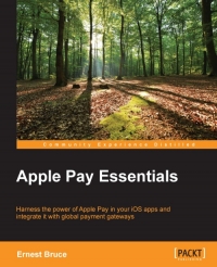 Apple Pay Essentials: Harness the power of Apple Pay in your iOS apps and integrate it with global payment gateways