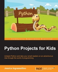 Python Projects for Kids: Unleash Python and take your small readers on an adventurous ride through the world of programming