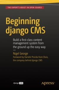 Beginning Django CMS: Build a fi rst-class content management system from the ground up the easy way