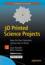 3D Printed Science Projects: Ideas for Your Classroom, Science Fair, or Home