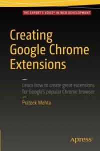 Creating Google Chrome Extensions: Learn how to create great extensions for Googles popular Chrome browser