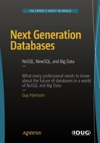 Next Generation Databases: NoSQL, NewSQL, and Big Data: What every professional needs to know about the future of databases in a world of NoSQL and Bi