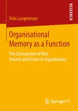 Organisational Memory as a Function: The Construction of Past, Present and Future in Organisations