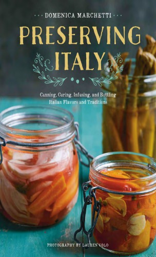 Preserving Italy - Canning, Curing, Infusing, and Bottling Italian Flavors and Traditions