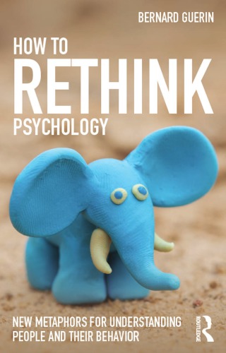How to rethink psychology : new metaphors for understanding people and their behavior