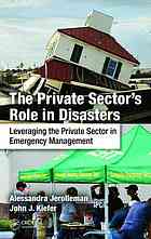 The private sectors role in disasters : leveraging the private sector in emergency management