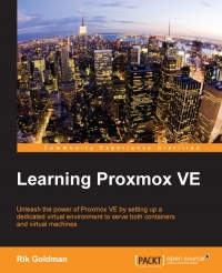 Learning Proxmox VE: Unleash the power of Proxmox VE by setting up a dedicated virtual environment to serve both containers and virtual machines