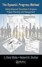 The dynamic progress method : using advanced simulation to improve project planning and management