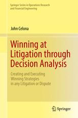 Winning at Litigation through Decision Analysis: Creating and Executing Winning Strategies in any Litigation or Dispute