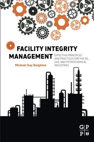 Facility integrity management : effective principles and practices for the oil, gas and petrochemical industries