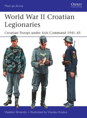 World War II Croatian Legionaries  Croatian Troops under Axis Command 1941-1945