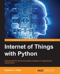 Internet of Things with Python: Interact with the world and rapidly prototype IoT applications using Python
