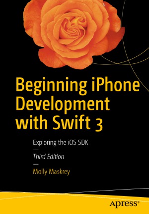 Beginning iPhone Development with Swift 3. Exploring the iOS SDK