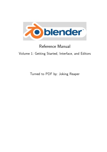 Blender Reference Manual. Volume 1: Getting Started, Interface, and Editors