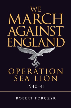 We March Against England: Operation Sea Lion, 1940-1941 (Osprey General Military)