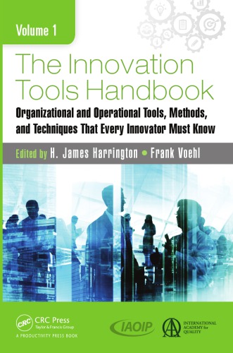 The Innovation Tools Handbook, Volume 1: Organizational and Operational Tools, Methods, and Techniques that Every Innovator Must Know