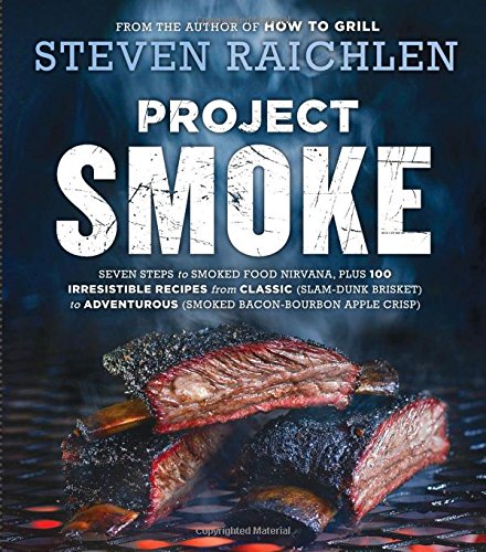 Project smoke: seven steps to smoked food nirvana, plus 100 irresistible recipes from classic (slam-dunk brisket) to adventurous (smoked bacon-bourbon