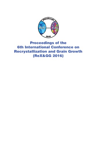Proceedings of the 6th International Conference on Recrystallization and Grain Growth (ReXetGG 2016): sponsored by the Advanced Characterization, Test
