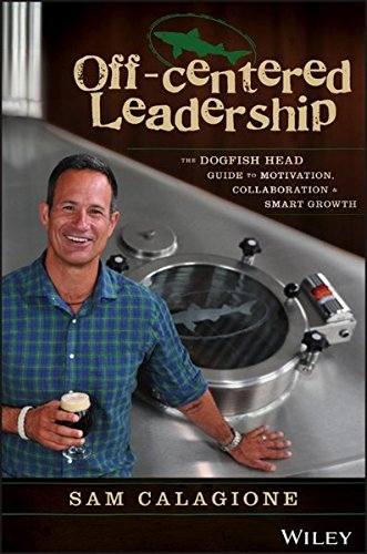 Off-centered leadership: the Dogfish Head guide to motivation, collaboration & smart growth