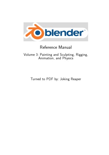 Blender Reference Manual. Volume 3: Painting and Sculpting, Rigging, Animation, and Physics