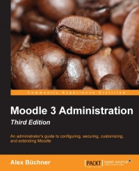 Moodle 3 Administration, 3rd Edition: An administrators guide to configuring, securing, customizing, and extending Moodle