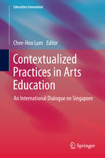 Contextualized Practices in Arts Education: An International Dialogue on Singapore
