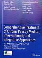 Comprehensive treatment of chronic pain by medical, interventional, and integrative approaches : the American Academy Of Pain Medicine textbook on pat